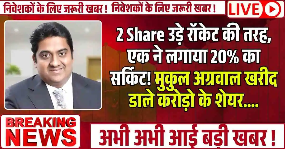 2 Share उड़े रॉकेट की तरह, एक ने लगाया 20% का सर्किट! मुकुल अग्रवाल खरीद डाले करोड़ो के शेयर....