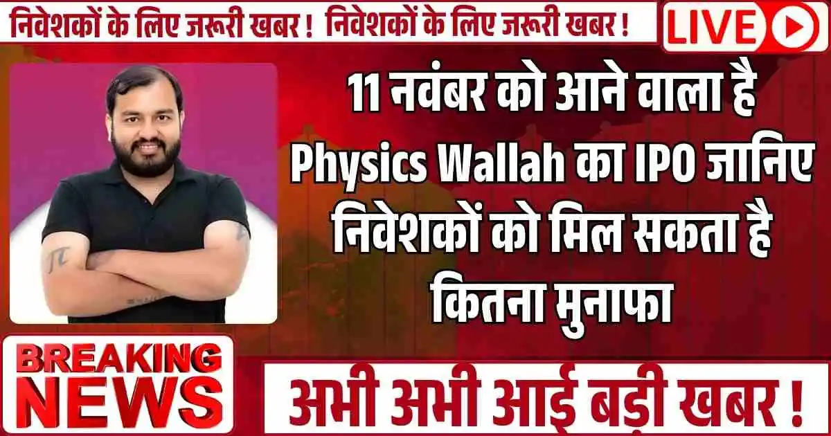 11 नवंबर को आने वाला है Physics Wallah का IPO जानिए निवेशकों को मिल सकता है कितना मुनाफा